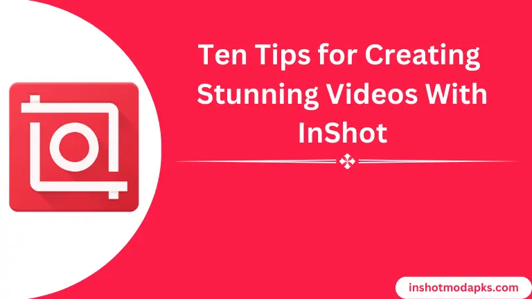 Ten Tips for Creating Stunning Videos With InShot